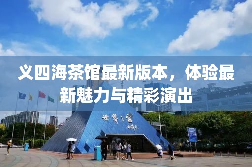 义四海茶馆最新版本，体验最新魅力与精彩演出