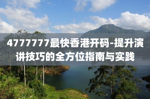 4777777最快香港开码-提升演讲技巧的全方位指南与实践