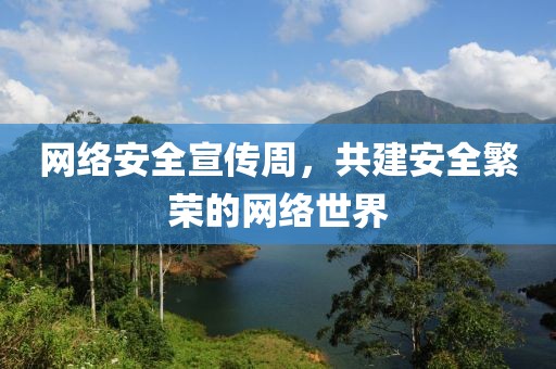 网络安全宣传周，共建安全繁荣的网络世界