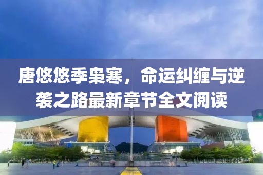 唐悠悠季枭寒，命运纠缠与逆袭之路最新章节全文阅读