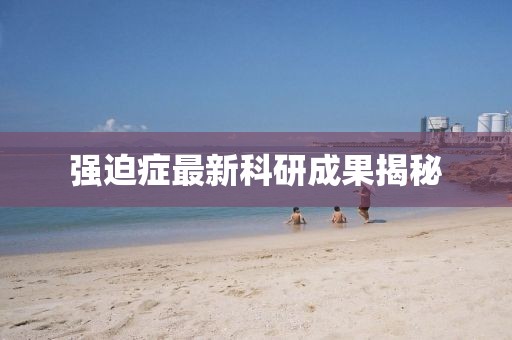 强迫症最新科研成果揭秘