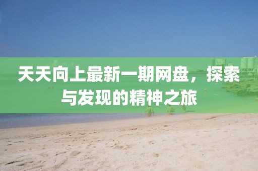 天天向上最新一期网盘，探索与发现的精神之旅