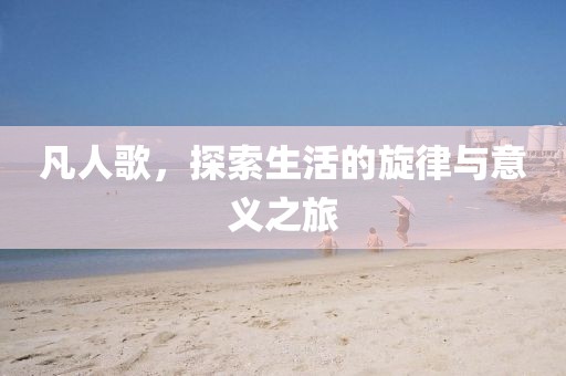 凡人歌，探索生活的旋律与意义之旅