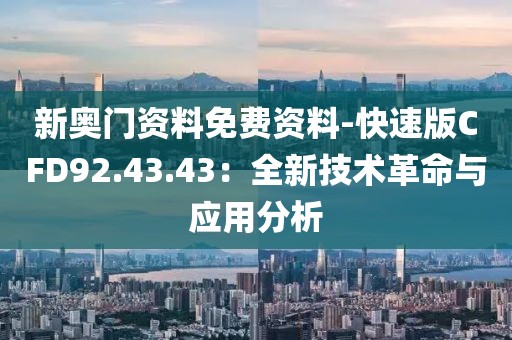 新奥门资料免费资料-快速版CFD92.43.43：全新技术革命与应用分析