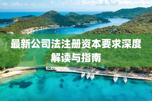 最新公司法注册资本要求深度解读与指南
