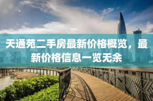 天通苑二手房最新价格概览，最新价格信息一览无余