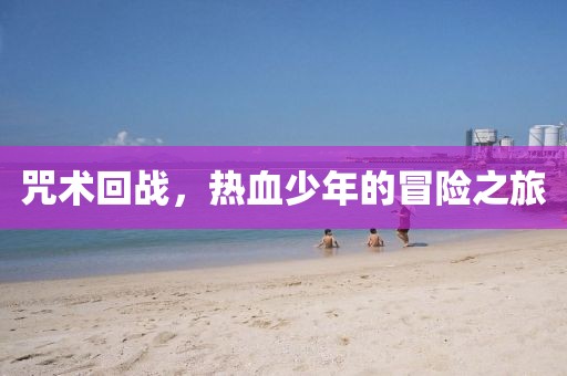 咒术回战，热血少年的冒险之旅