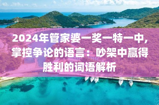 2024年管家婆一奖一特一中,掌控争论的语言：吵架中赢得胜利的词语解析