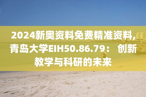 2024新奥资料免费精准资料,青岛大学EIH50.86.79： 创新教学与科研的未来