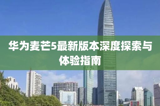 华为麦芒5最新版本深度探索与体验指南