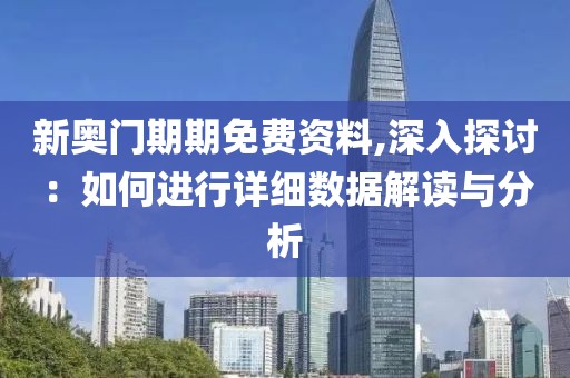 新奥门期期免费资料,深入探讨：如何进行详细数据解读与分析