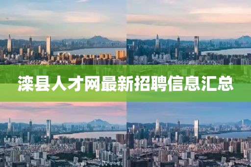 滦县人才网最新招聘信息汇总