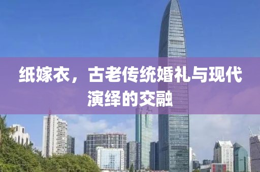 纸嫁衣，古老传统婚礼与现代演绎的交融
