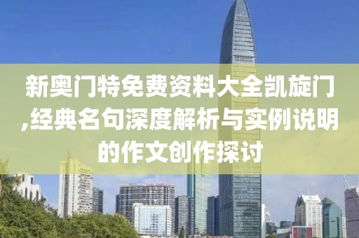 新奥门特免费资料大全凯旋门,经典名句深度解析与实例说明的作文创作探讨