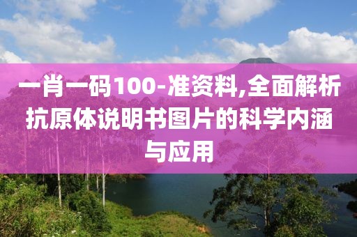 一肖一码100-准资料,全面解析抗原体说明书图片的科学内涵与应用
