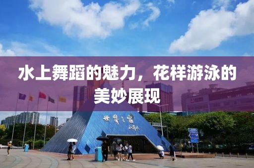 水上舞蹈的魅力，花样游泳的美妙展现