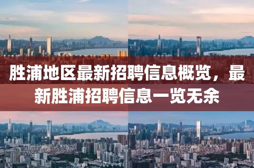 胜浦地区最新招聘信息概览，最新胜浦招聘信息一览无余