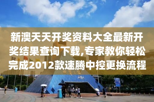 新澳天天开奖资料大全最新开奖结果查询下载,专家教你轻松完成2012款速腾中控更换流程