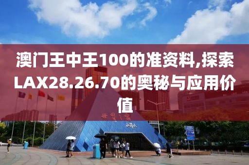 澳门王中王100的准资料,探索LAX28.26.70的奥秘与应用价值