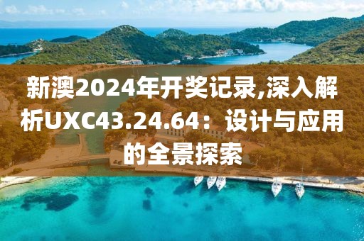 新澳2024年开奖记录,深入解析UXC43.24.64：设计与应用的全景探索