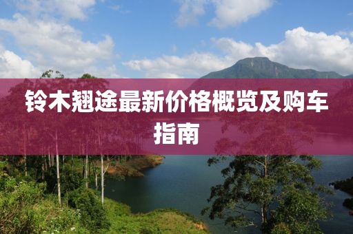 铃木翘途最新价格概览及购车指南
