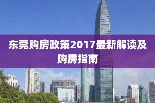 东莞购房政策2017最新解读及购房指南