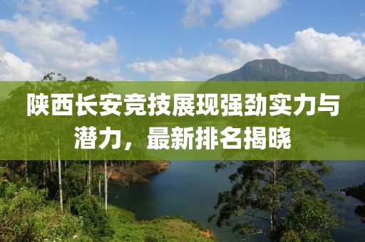 陕西长安竞技展现强劲实力与潜力，最新排名揭晓