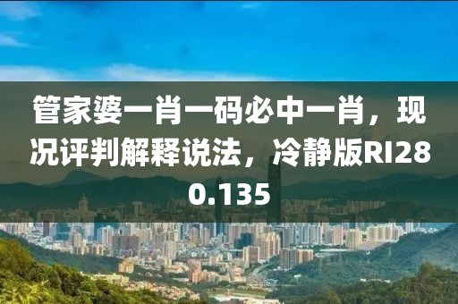 管家婆一肖一码必中一肖，现况评判解释说法，冷静版RI280.135