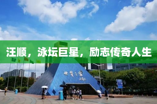 汪顺，泳坛巨星，励志传奇人生