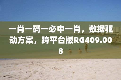 一肖一码一必中一肖，数据驱动方案，跨平台版RG409.008