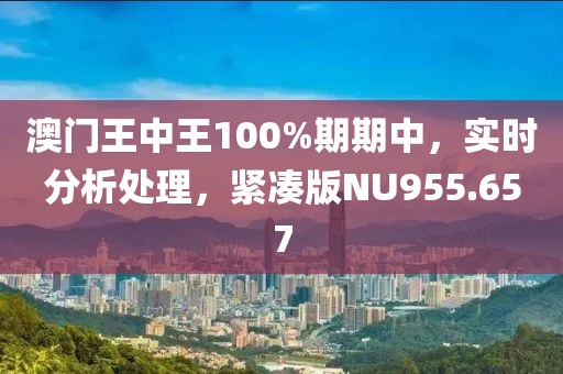 澳门王中王100%期期中，实时分析处理，紧凑版NU955.657