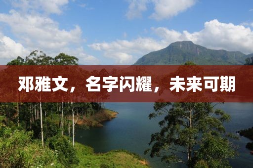 邓雅文，名字闪耀，未来可期