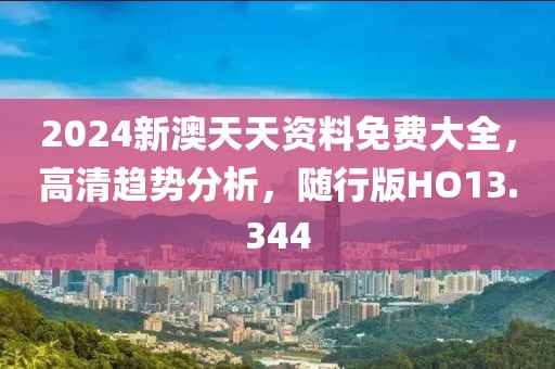 2024新澳天天资料免费大全，高清趋势分析，随行版HO13.344