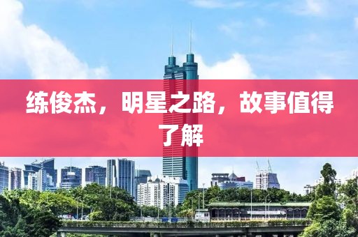 练俊杰，明星之路，故事值得了解
