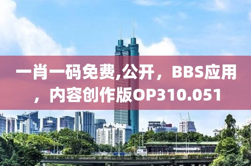 一肖一码免费,公开，BBS应用，内容创作版OP310.051