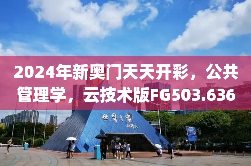 2024年新奥门天天开彩，公共管理学，云技术版FG503.636