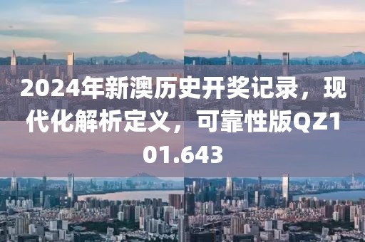 2024年新澳历史开奖记录，现代化解析定义，可靠性版QZ101.643
