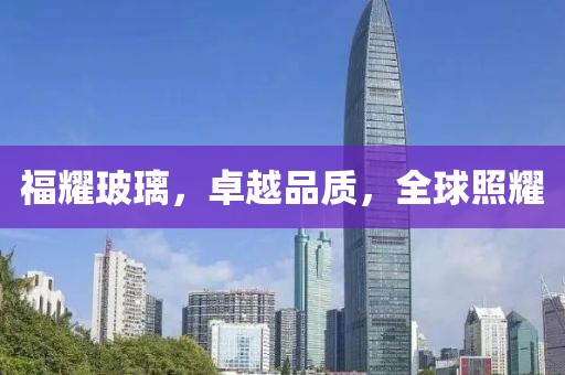 福耀玻璃，卓越品质，全球照耀