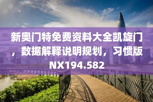 新奥门特免费资料大全凯旋门，数据解释说明规划，习惯版NX194.582