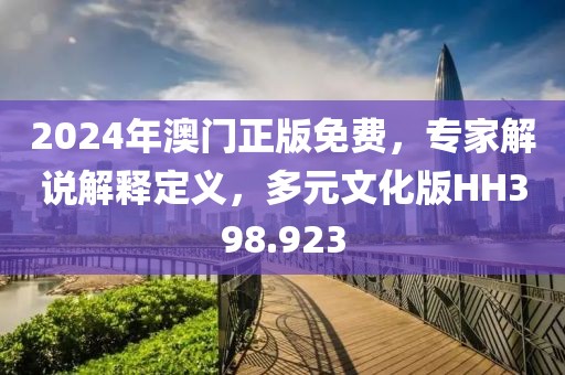 2024年澳门正版免费，专家解说解释定义，多元文化版HH398.923