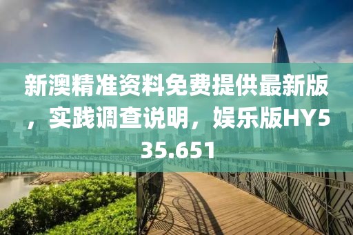 新澳精准资料免费提供最新版，实践调查说明，娱乐版HY535.651