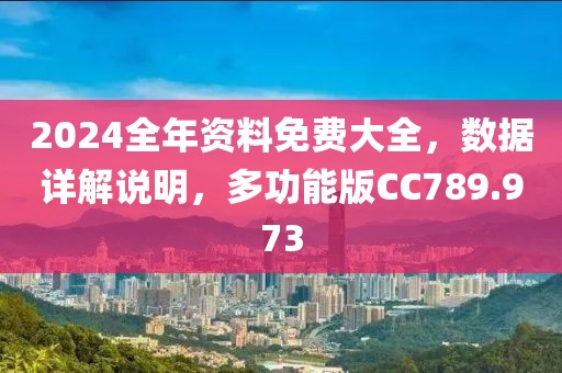2024全年资料免费大全，数据详解说明，多功能版CC789.973