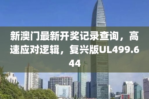 新澳门最新开奖记录查询，高速应对逻辑，复兴版UL499.644