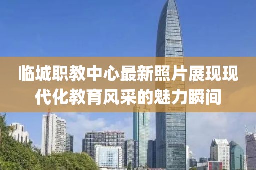 临城职教中心最新照片展现现代化教育风采的魅力瞬间