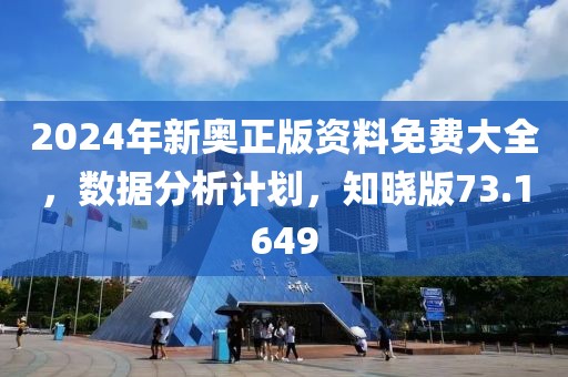 2024年新奥正版资料免费大全，数据分析计划，知晓版73.1649