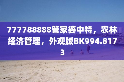777788888管家婆中特，农林经济管理，外观版BK994.8173