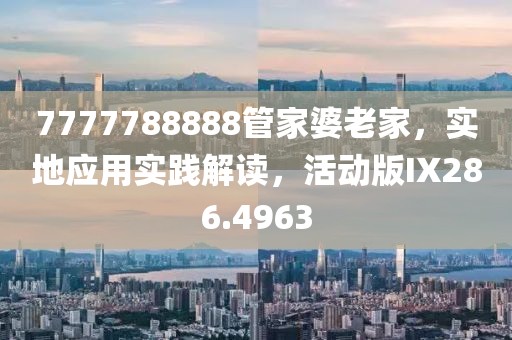 7777788888管家婆老家，实地应用实践解读，活动版IX286.4963