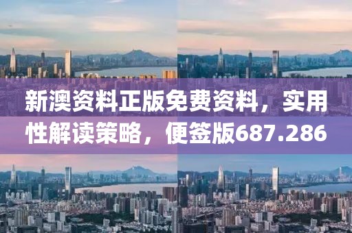 新澳资料正版免费资料，实用性解读策略，便签版687.286