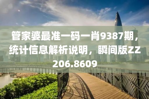 管家婆最准一码一肖9387期，统计信息解析说明，瞬间版ZZ206.8609