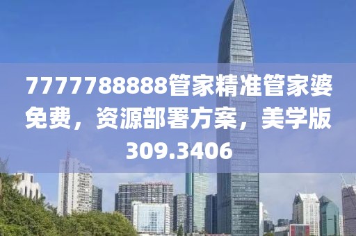 7777788888管家精准管家婆免费，资源部署方案，美学版309.3406